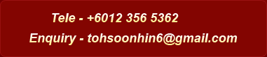 Tele - +6012 356 5362, Enquiry - tohsoonhin6@gmail.com